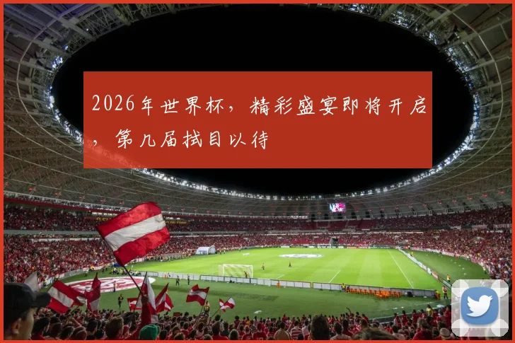 2026年世界杯，精彩盛宴即将开启，第几届拭目以待